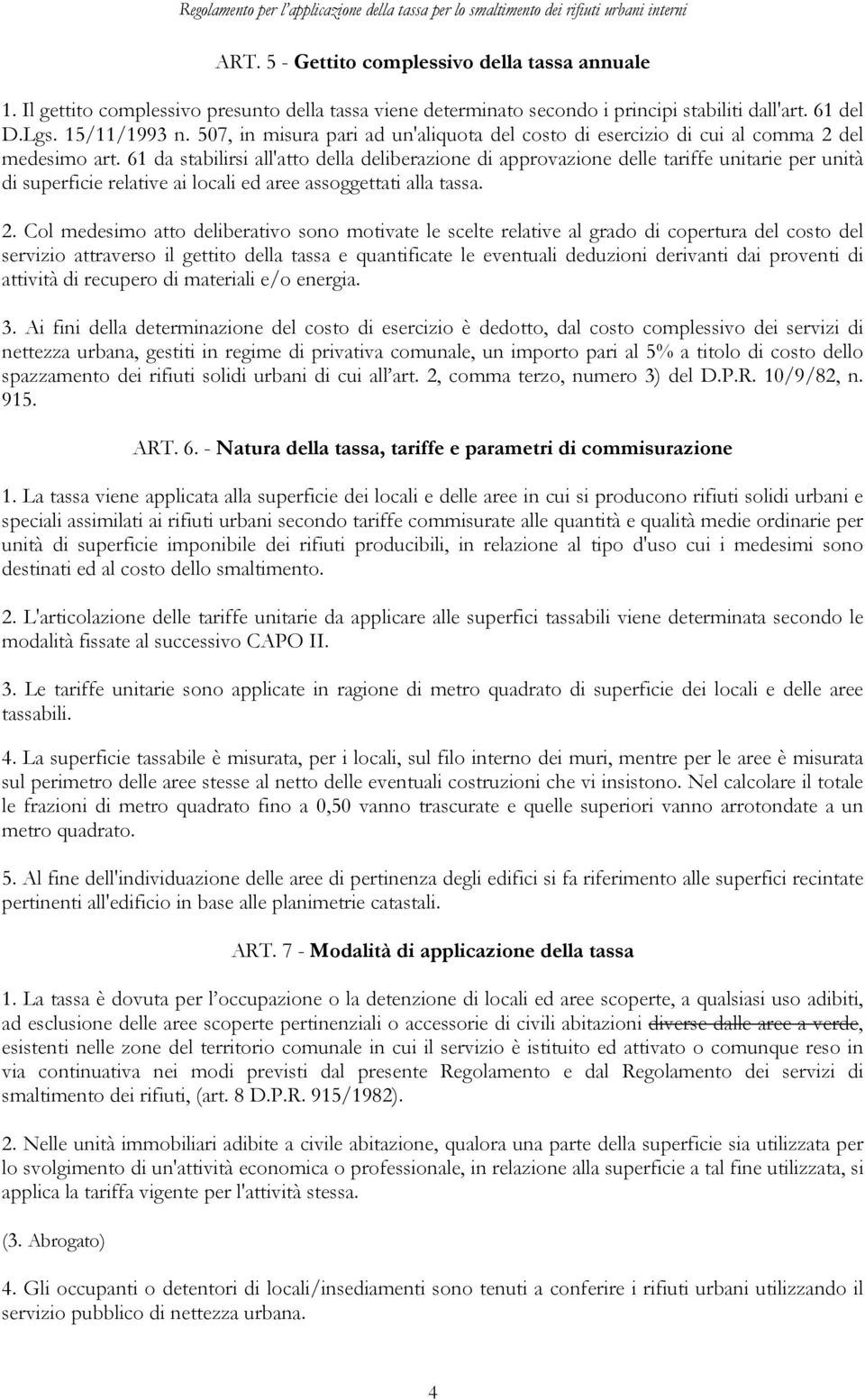 61 da stabilirsi all'atto della deliberazione di approvazione delle tariffe unitarie per unità di superficie relative ai locali ed aree assoggettati alla tassa. 2.