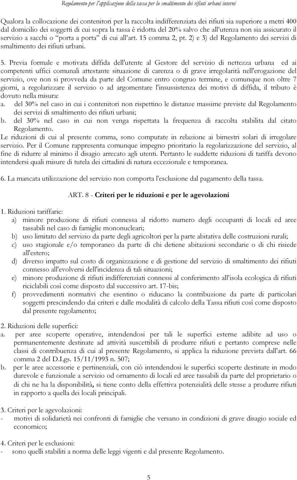 Previa formale e motivata diffida dell'utente al Gestore del servizio di nettezza urbana ed ai competenti uffici comunali attestante situazione di carenza o di grave irregolarità nell'erogazione del