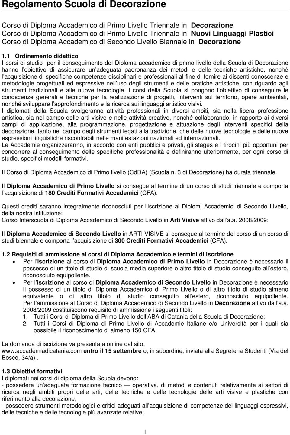 1 Ordinamento didattico I corsi di studio per il conseguimento del Diploma accademico di primo livello della Scuola di Decorazione hanno l obiettivo di assicurare un adeguata padronanza dei metodi e