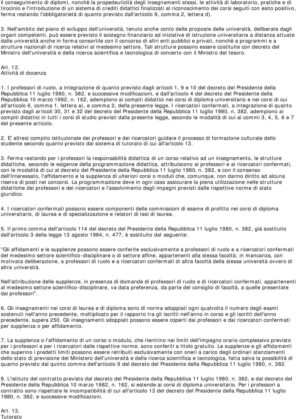 Nell'ambito del piano di sviluppo dell'università, tenuto anche conto delle proposte delle università, deliberate dagli organi competenti, può essere previsto il sostegno finanziario ad iniziative di