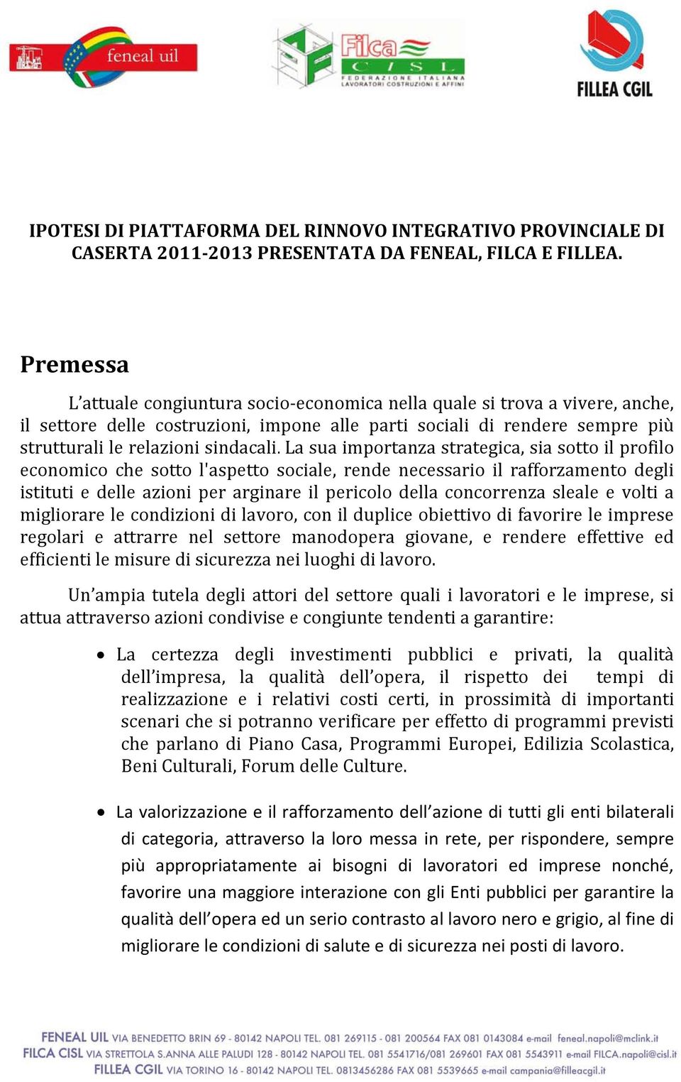 La sua importanza strategica, sia sotto il profilo economico che sotto l'aspetto sociale, rende necessario il rafforzamento degli istituti e delle azioni per arginare il pericolo della concorrenza