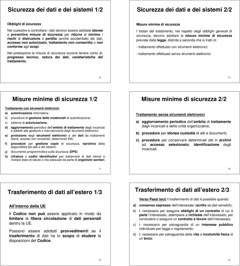 Nel predisporre le misure di sicurezza occorre tenere conto di: progresso tecnico, natura dei dati, caratteristiche del trattamento.