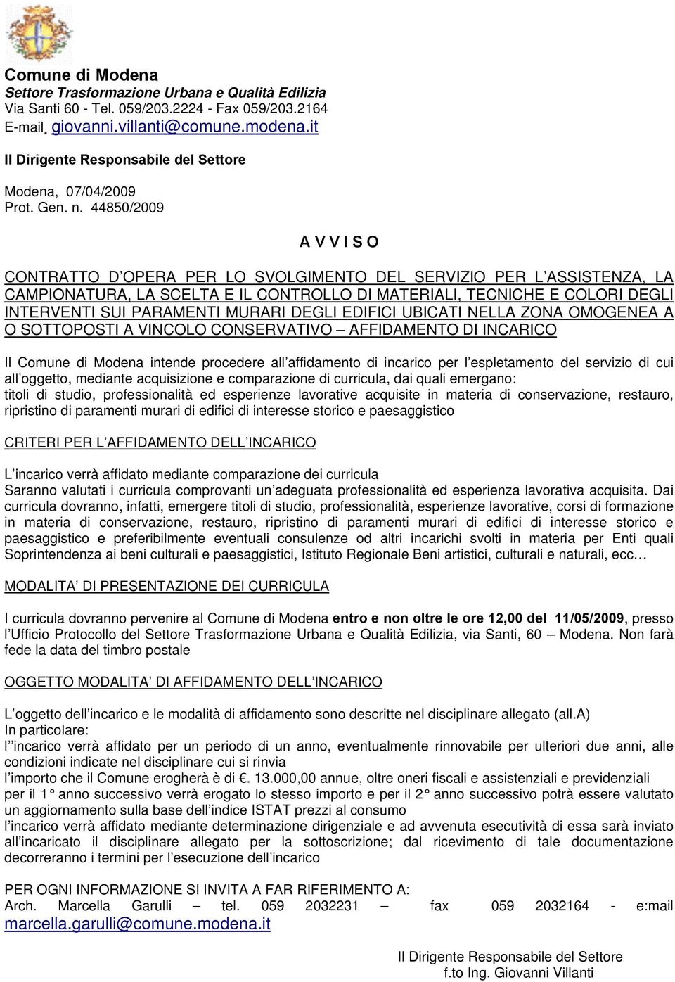 44850/2009 A V V I S O CONTRATTO D OPERA PER LO SVOLGIMENTO DEL SERVIZIO PER L ASSISTENZA, LA CAMPIONATURA, LA SCELTA E IL CONTROLLO DI MATERIALI, TECNICHE E COLORI DEGLI INTERVENTI SUI PARAMENTI