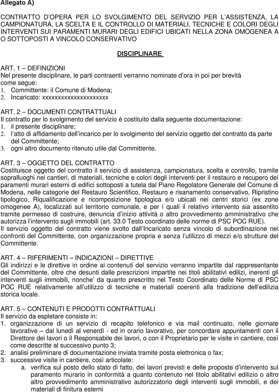 1 DEFINIZIONI Nel presente disciplinare, le parti contraenti verranno nominate d ora in poi per brevità come segue: 1. Committente: il Comune di Modena; 2. Incaricato: xxxxxxxxxxxxxxxxxxxxx ART.