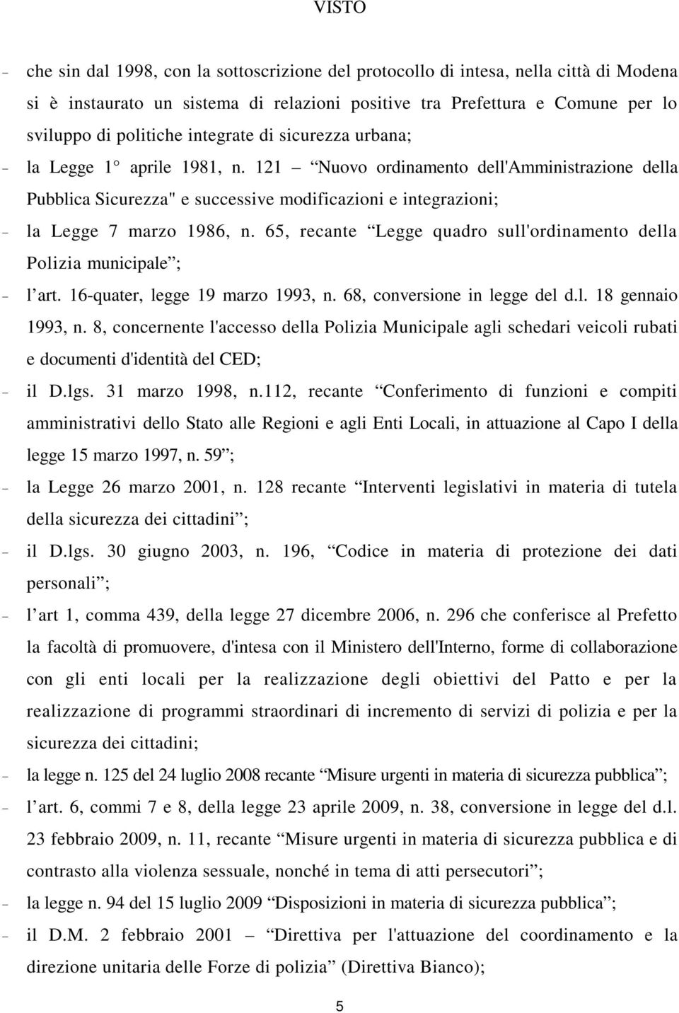 65, recante Legge quadro sull'ordinamento della Polizia municipale ; l art. 16-quater, legge 19 marzo 1993, n. 68, conversione in legge del d.l. 18 gennaio 1993, n.