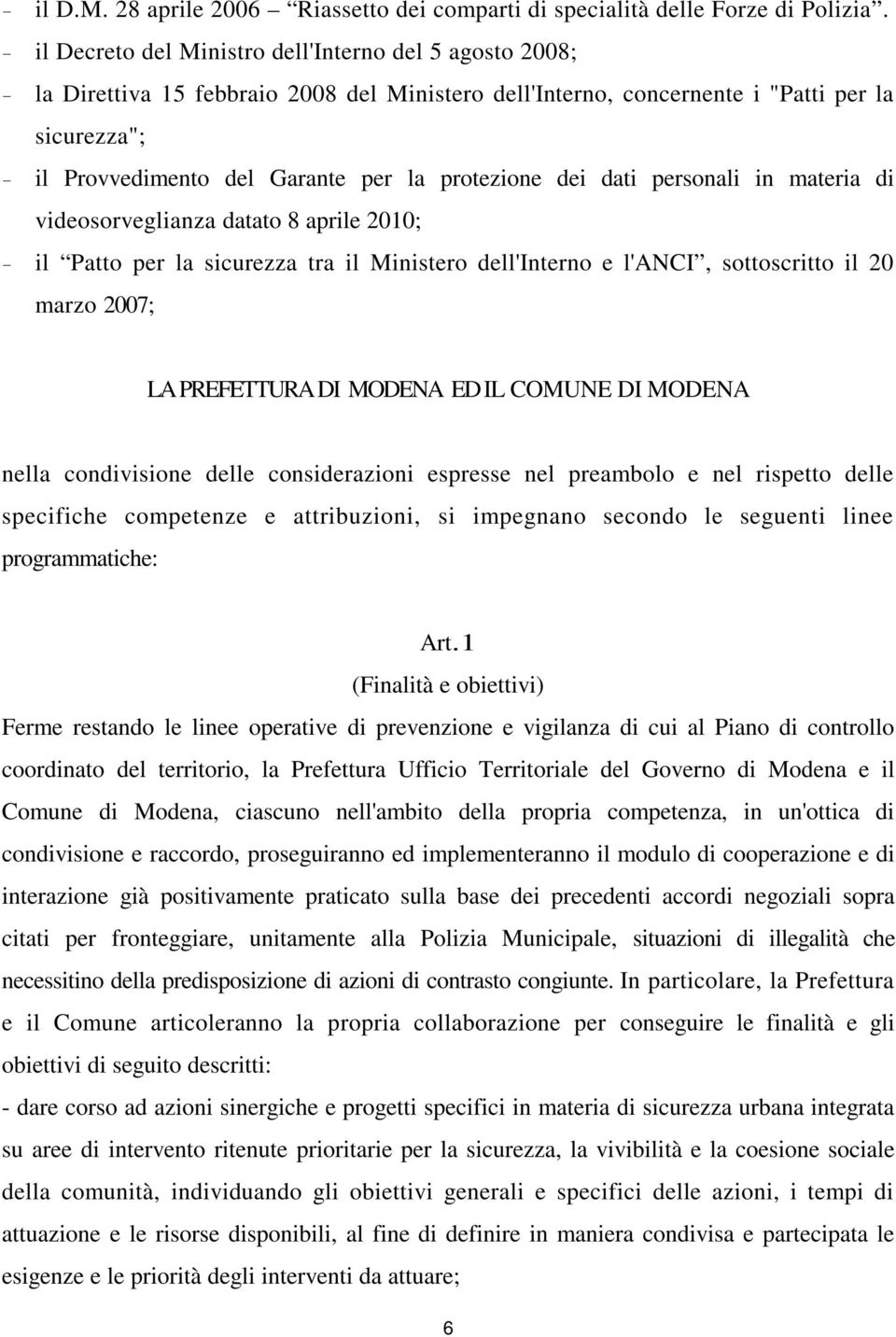 protezione dei dati personali in materia di videosorveglianza datato 8 aprile 2010; il Patto per la sicurezza tra il Ministero dell'interno e l'anci, sottoscritto il 20 marzo 2007; LA PREFETTURA DI