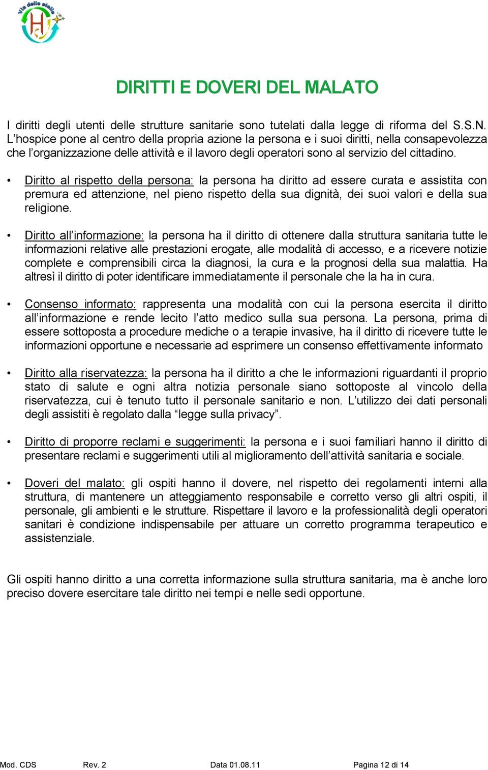 Diritto al rispetto della persona: la persona ha diritto ad essere curata e assistita con premura ed attenzione, nel pieno rispetto della sua dignità, dei suoi valori e della sua religione.