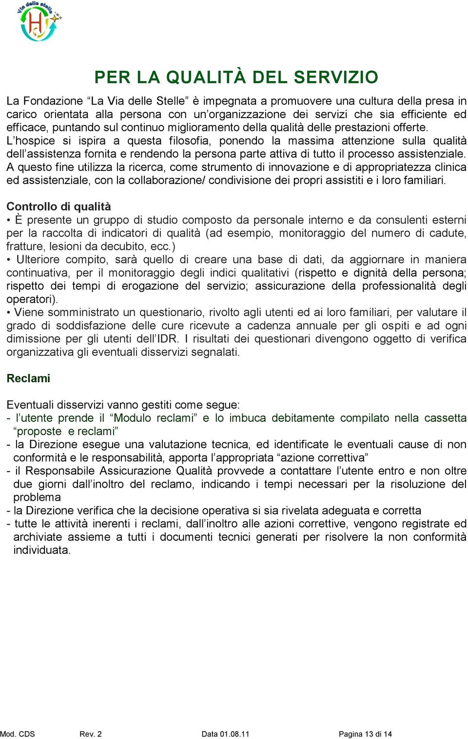 L hospice si ispira a questa filosofia, ponendo la massima attenzione sulla qualità dell assistenza fornita e rendendo la persona parte attiva di tutto il processo assistenziale.