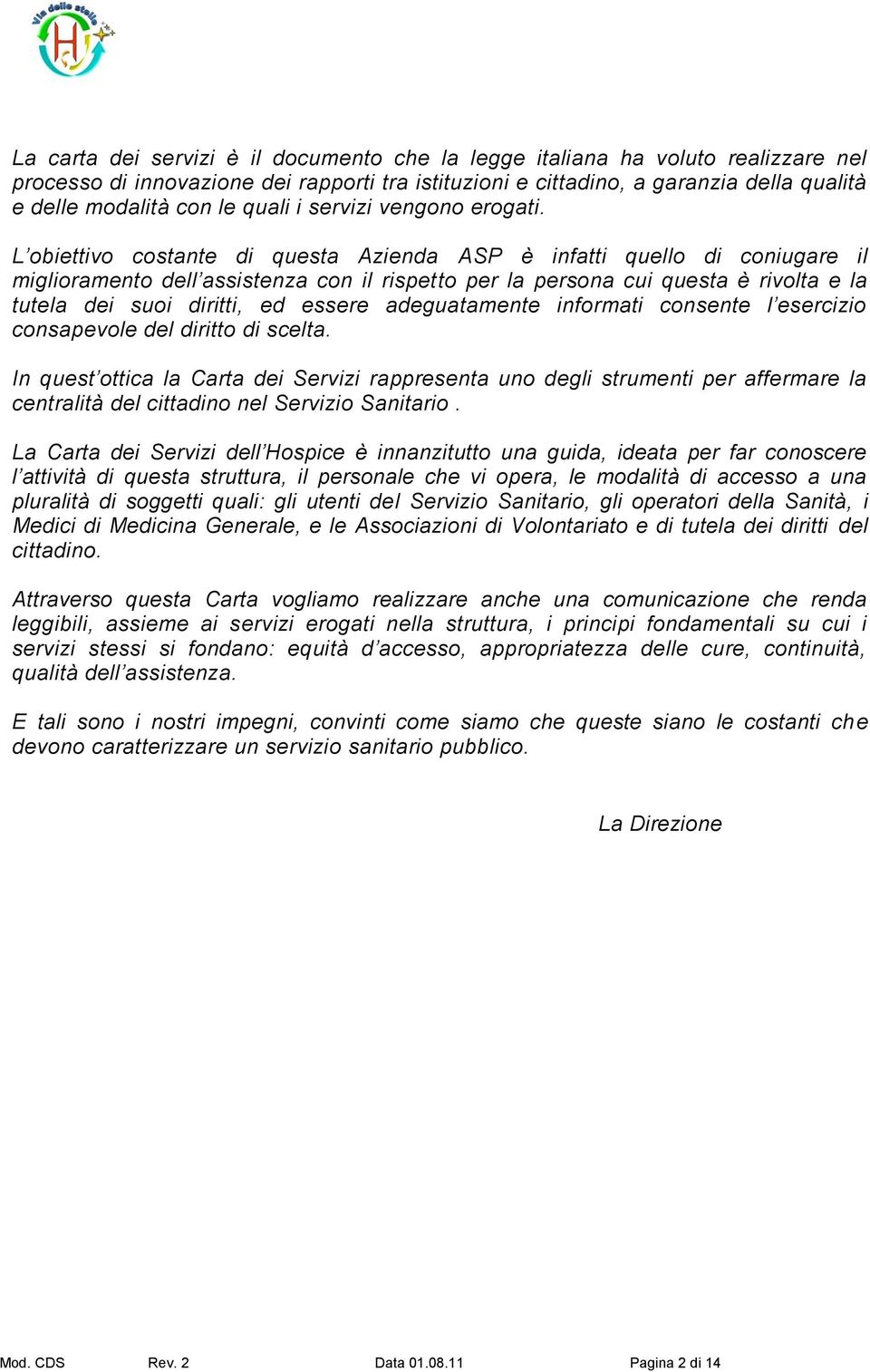 L obiettivo costante di questa Azienda ASP è infatti quello di coniugare il miglioramento dell assistenza con il rispetto per la persona cui questa è rivolta e la tutela dei suoi diritti, ed essere