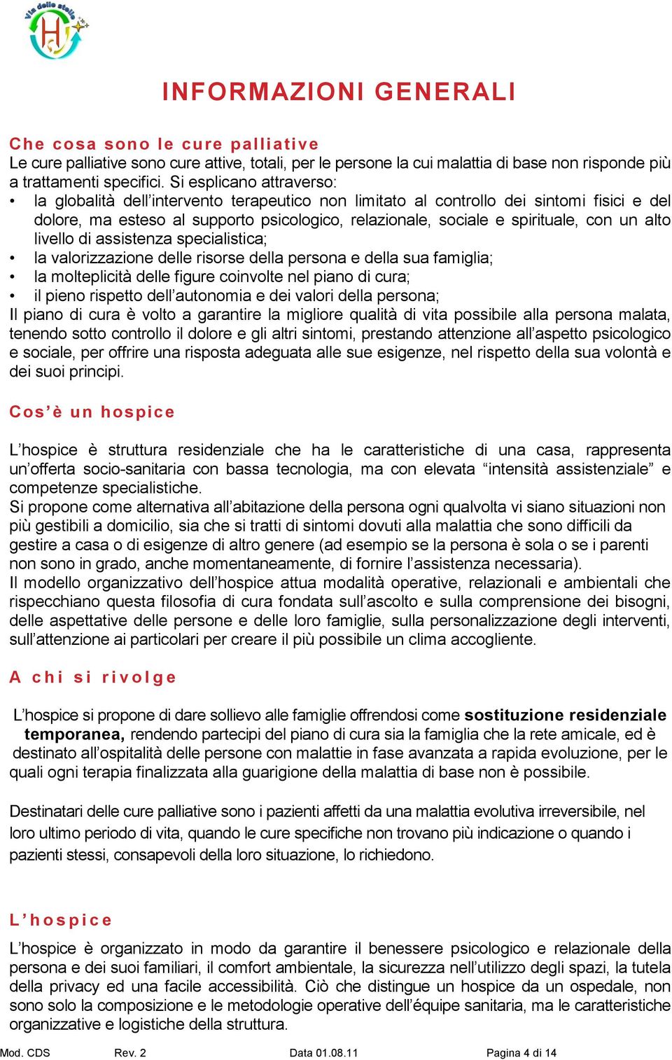 un alto livello di assistenza specialistica; la valorizzazione delle risorse della persona e della sua famiglia; la molteplicità delle figure coinvolte nel piano di cura; il pieno rispetto dell