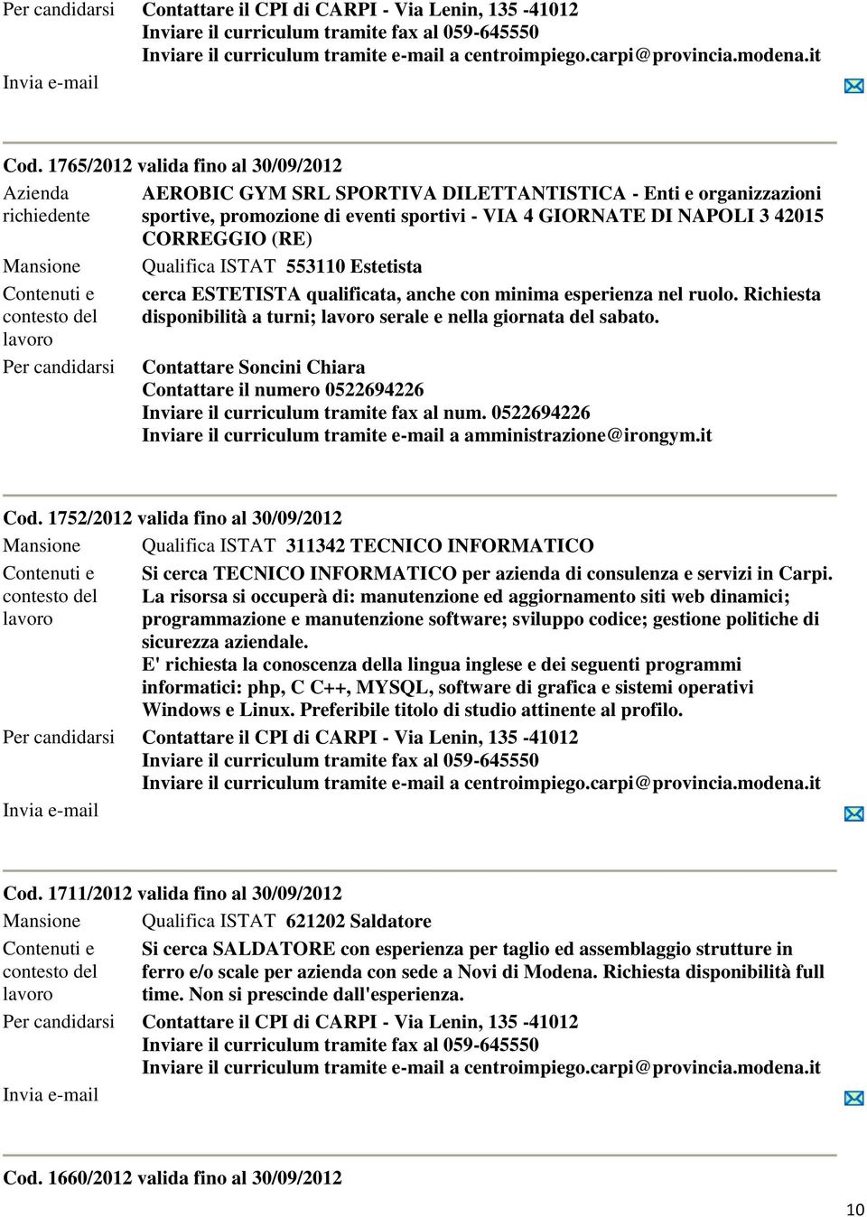 CORREGGIO (RE) Mansione Qualifica ISTAT 553110 Estetista cerca ESTETISTA qualificata, anche con minima esperienza nel ruolo. Richiesta disponibilità a turni; serale e nella giornata del sabato.