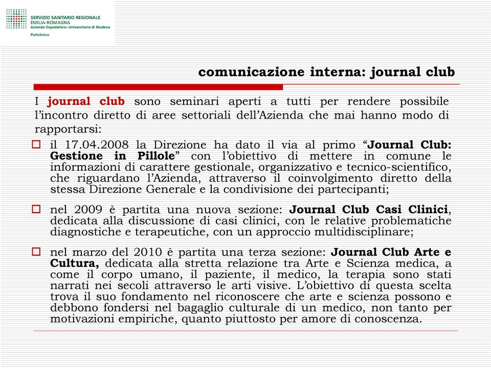 riguardano l Azienda, attraverso il coinvolgimento diretto della stessa Direzione Generale e la condivisione dei partecipanti; nel 2009 è partita una nuova sezione: Journal Club Casi Clinici,