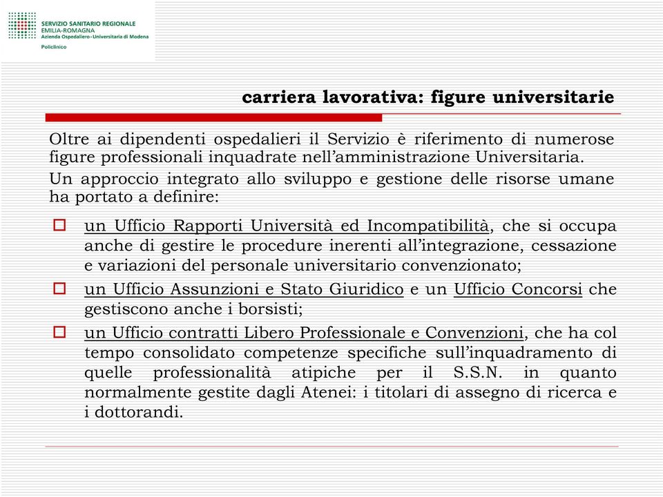 integrazione, cessazione e variazioni del personale universitario convenzionato; un Ufficio Assunzioni e Stato Giuridico e un Ufficio Concorsi che gestiscono anche i borsisti; un Ufficio contratti