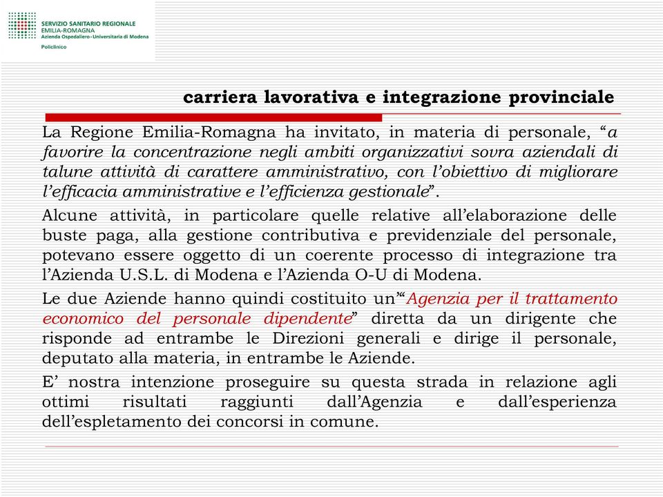 Alcune attività, in particolare quelle relative all elaborazione delle buste paga, alla gestione contributiva e previdenziale del personale, potevano essere oggetto di un coerente processo di