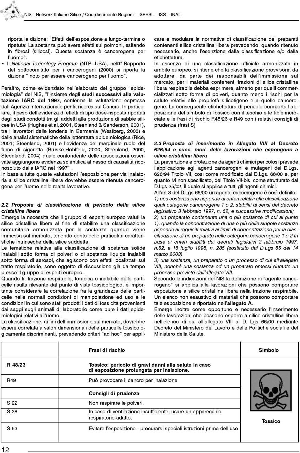 Il National Toxicology Program (NTP -USA), nel9 Rapporto del sottocomitato per i cancerogeni (2000) si riporta la dizione noto per essere cancerogeno per l uomo.