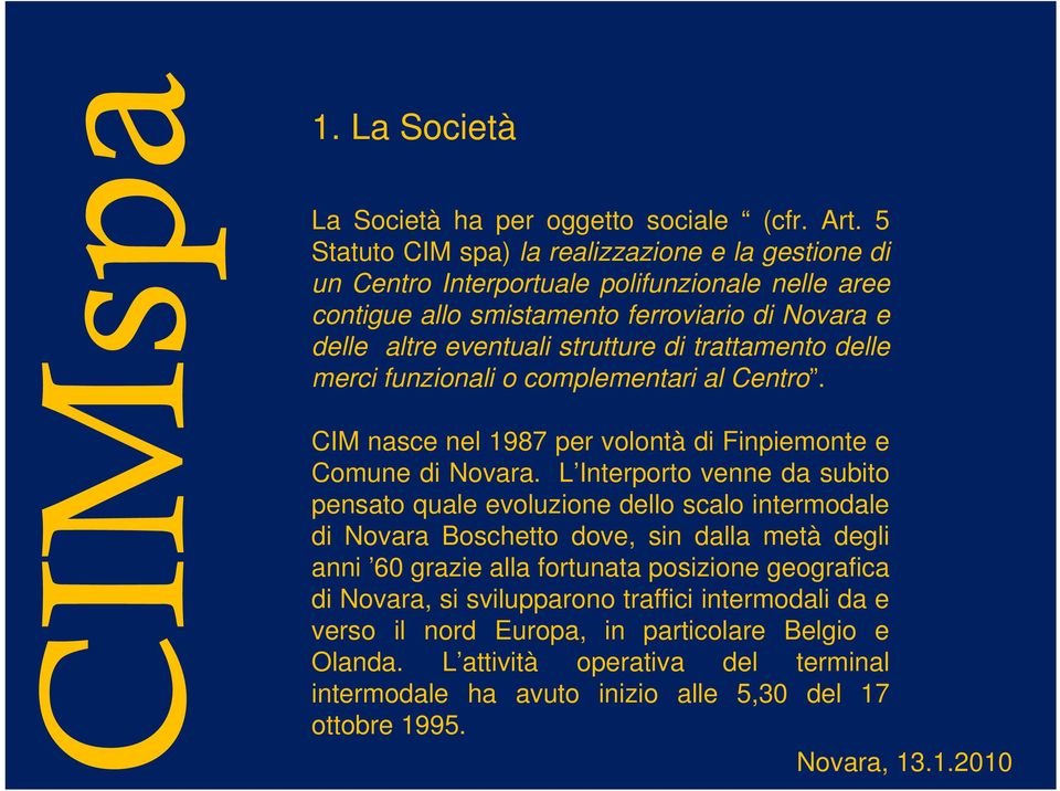 trattamento delle merci funzionali o complementari al Centro. CIM nasce nel 1987 per volontà di Finpiemonte e Comune di Novara.