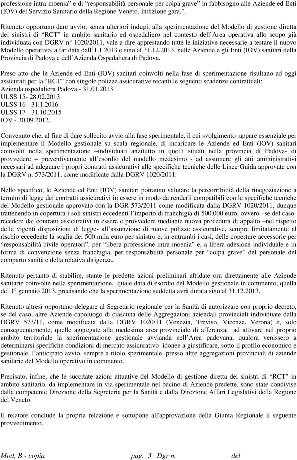 allo scopo già individuata con DGRV n 1020/2011, vale a dire apprestando tutte le iniziative necessarie a testare il nuovo Modello operativo, a far data dall 1.1.2013 e sino al 31.12.