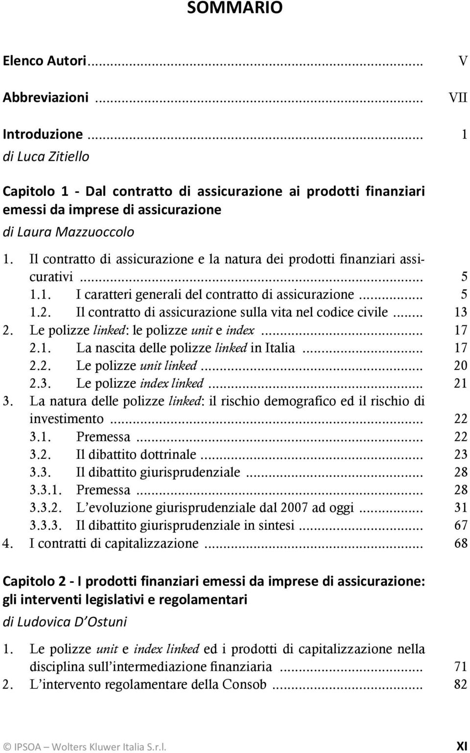 Il contratto di assicurazione e la natura dei prodotti finanziari assicurativi... 5 1.1. I caratteri generali del contratto di assicurazione... 5 1.2.