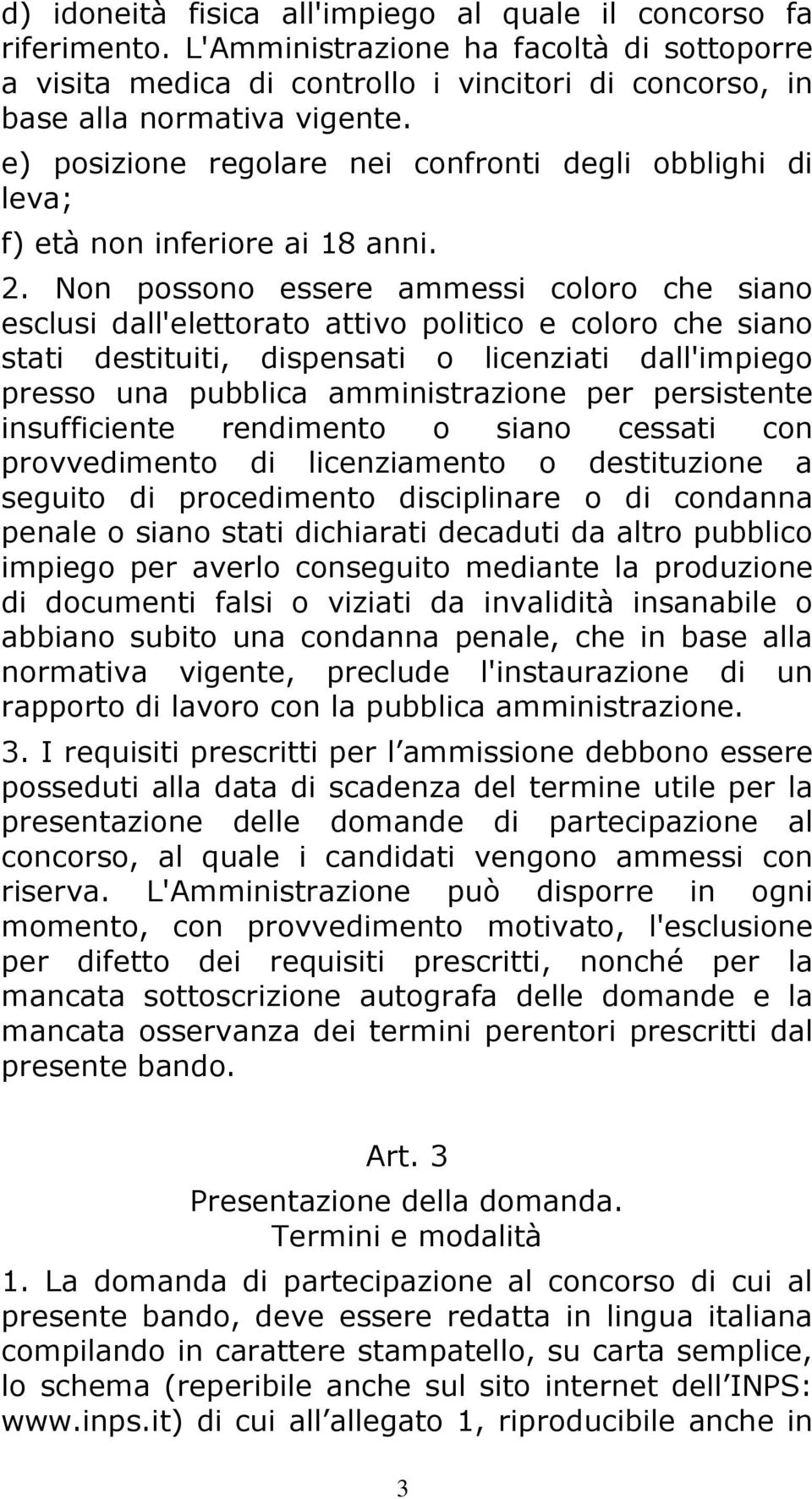 Non possono essere ammessi coloro che siano esclusi dall'elettorato attivo politico e coloro che siano stati destituiti, dispensati o licenziati dall'impiego presso una pubblica amministrazione per