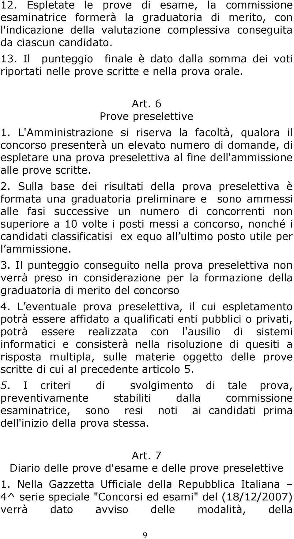 L'Amministrazione si riserva la facoltà, qualora il concorso presenterà un elevato numero di domande, di espletare una prova preselettiva al fine dell'ammissione alle prove scritte. 2.