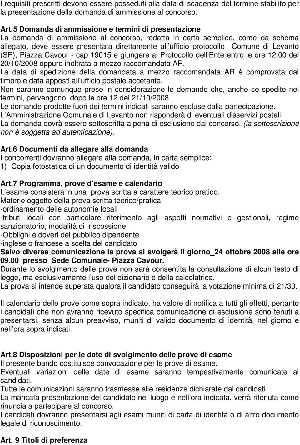 Comune di Levanto (SP), Piazza Cavour - cap 19015 e giungere al Protocollo dell Ente entro le ore 12,00 del 20/10/2008 oppure inoltrata a mezzo raccomandata AR.