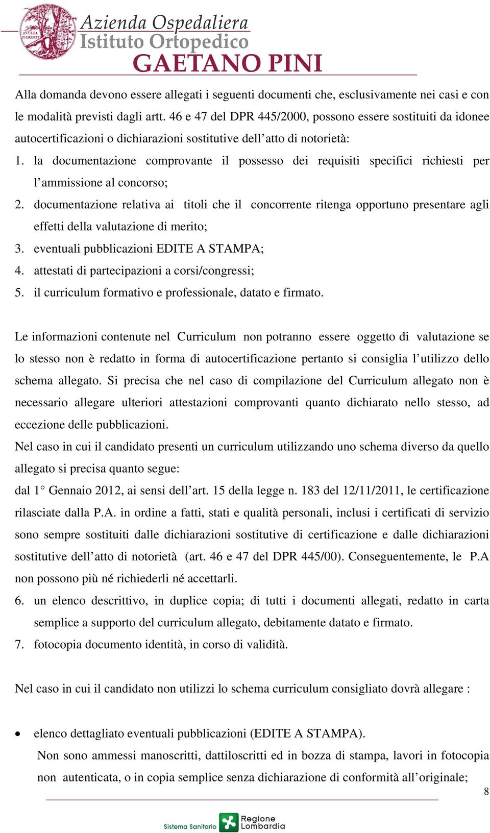 la documentazione comprovante il possesso dei requisiti specifici richiesti per l ammissione al concorso; 2.