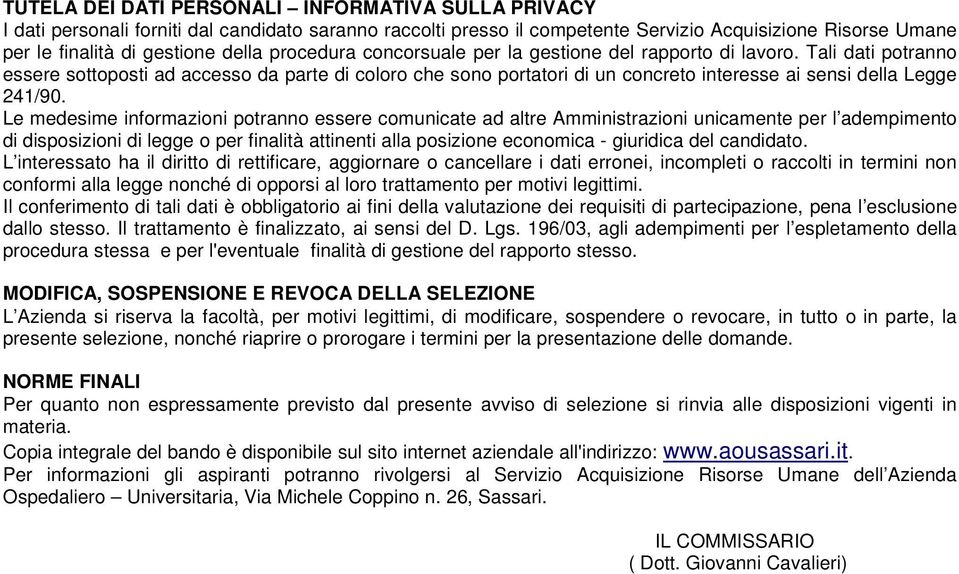 Tali dati potranno essere sottoposti ad accesso da parte di coloro che sono portatori di un concreto interesse ai sensi della Legge 241/90.