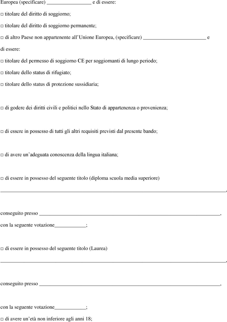 nello Stato di appartenenza o provenienza; di essere in possesso di tutti gli altri requisiti previsti dal presente bando; di avere un adeguata conoscenza della lingua italiana; di essere in possesso