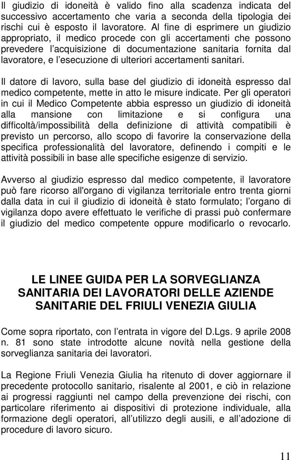 ulteriori accertamenti sanitari. Il datore di lavoro, sulla base del giudizio di idoneità espresso dal medico competente, mette in atto le misure indicate.