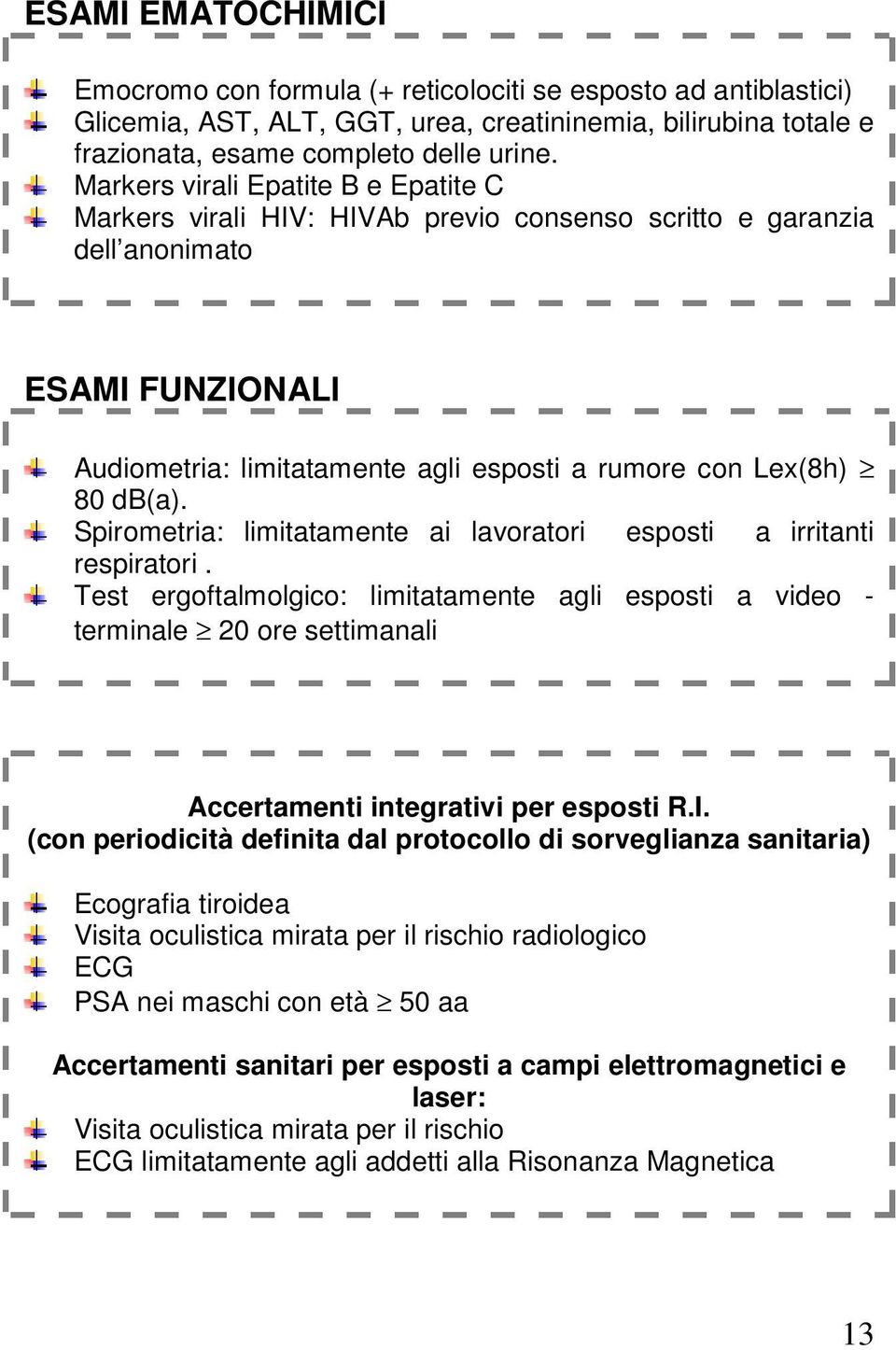 Spirometria: limitatamente ai lavoratori esposti a irritanti respiratori.