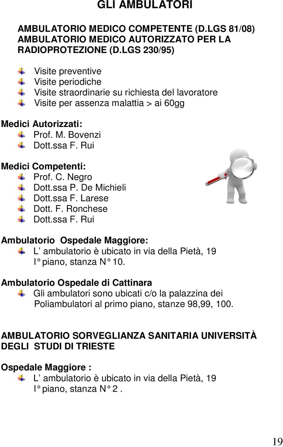 Rui Medici Competenti: Prof. C. Negro Dott.ssa P. De Michieli Dott.ssa F. Larese Dott. F. Ronchese Dott.ssa F. Rui Ambulatorio Ospedale Maggiore: L ambulatorio è ubicato in via della Pietà, 19 I piano, stanza N 10.