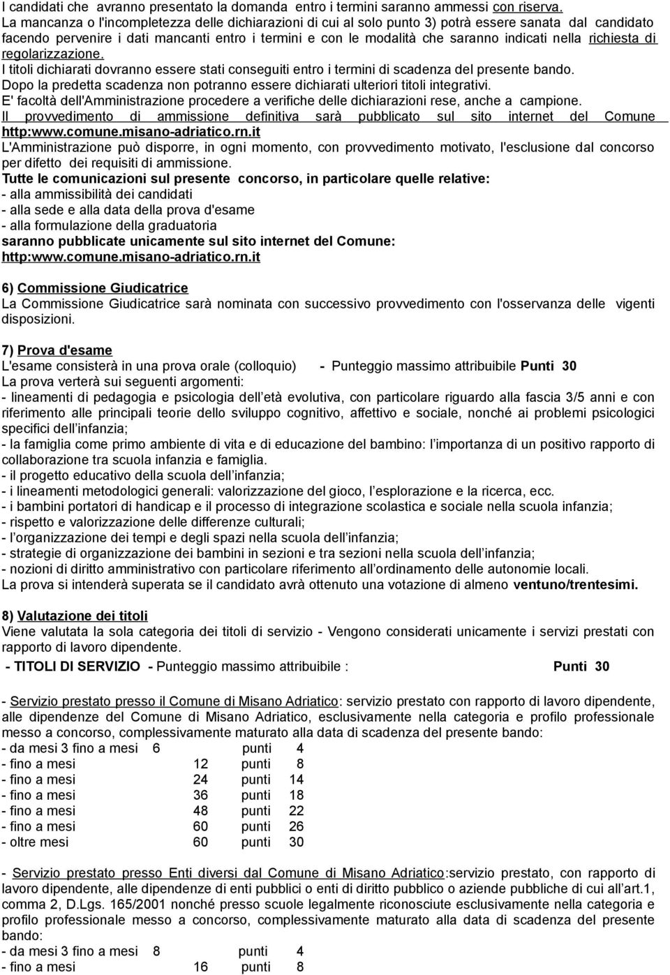 nella richiesta di regolarizzazione. I titoli dichiarati dovranno essere stati conseguiti entro i termini di scadenza del presente bando.