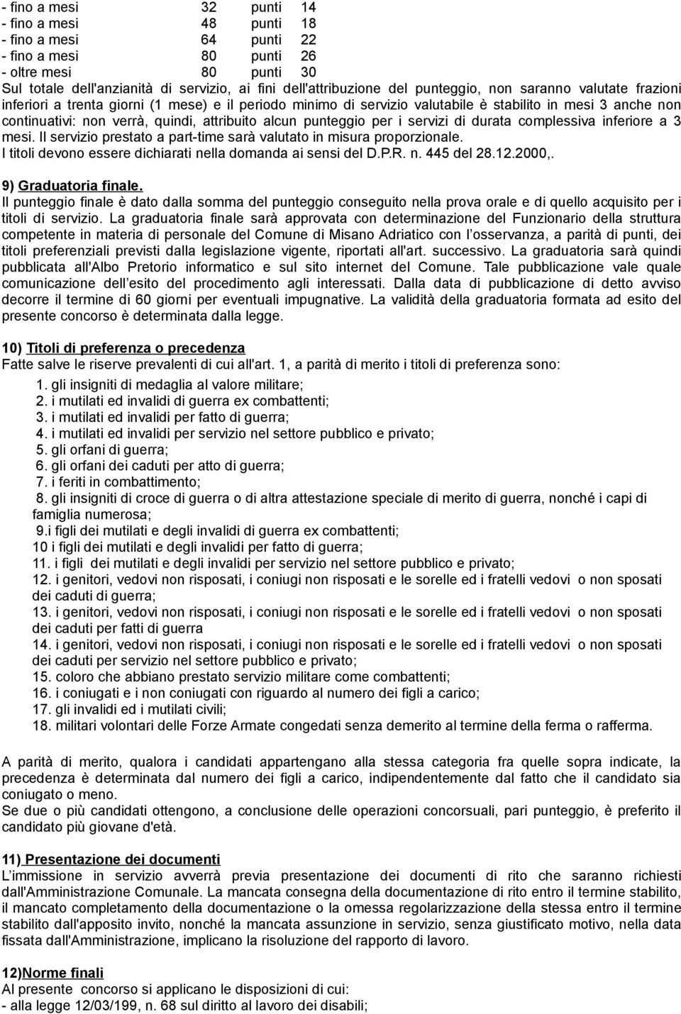 alcun punteggio per i servizi di durata complessiva inferiore a 3 mesi. Il servizio prestato a part-time sarà valutato in misura proporzionale.