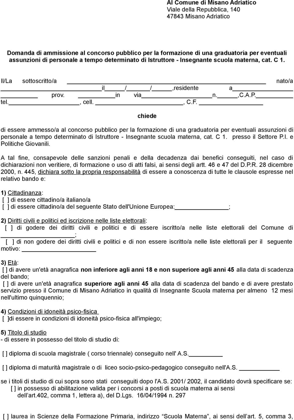 chiede di essere ammesso/a al concorso pubblico per la formazione di una graduatoria per eventuali assunzioni di personale a tempo determinato di Istruttore - Insegnante scuola materna, cat. C 1.