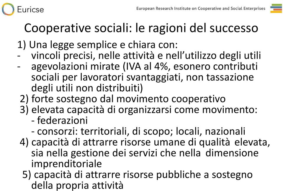 cooperativo 3) elevata capacità di organizzarsi come movimento: - federazioni - consorzi: territoriali, di scopo; locali, nazionali 4) capacità di attrarre