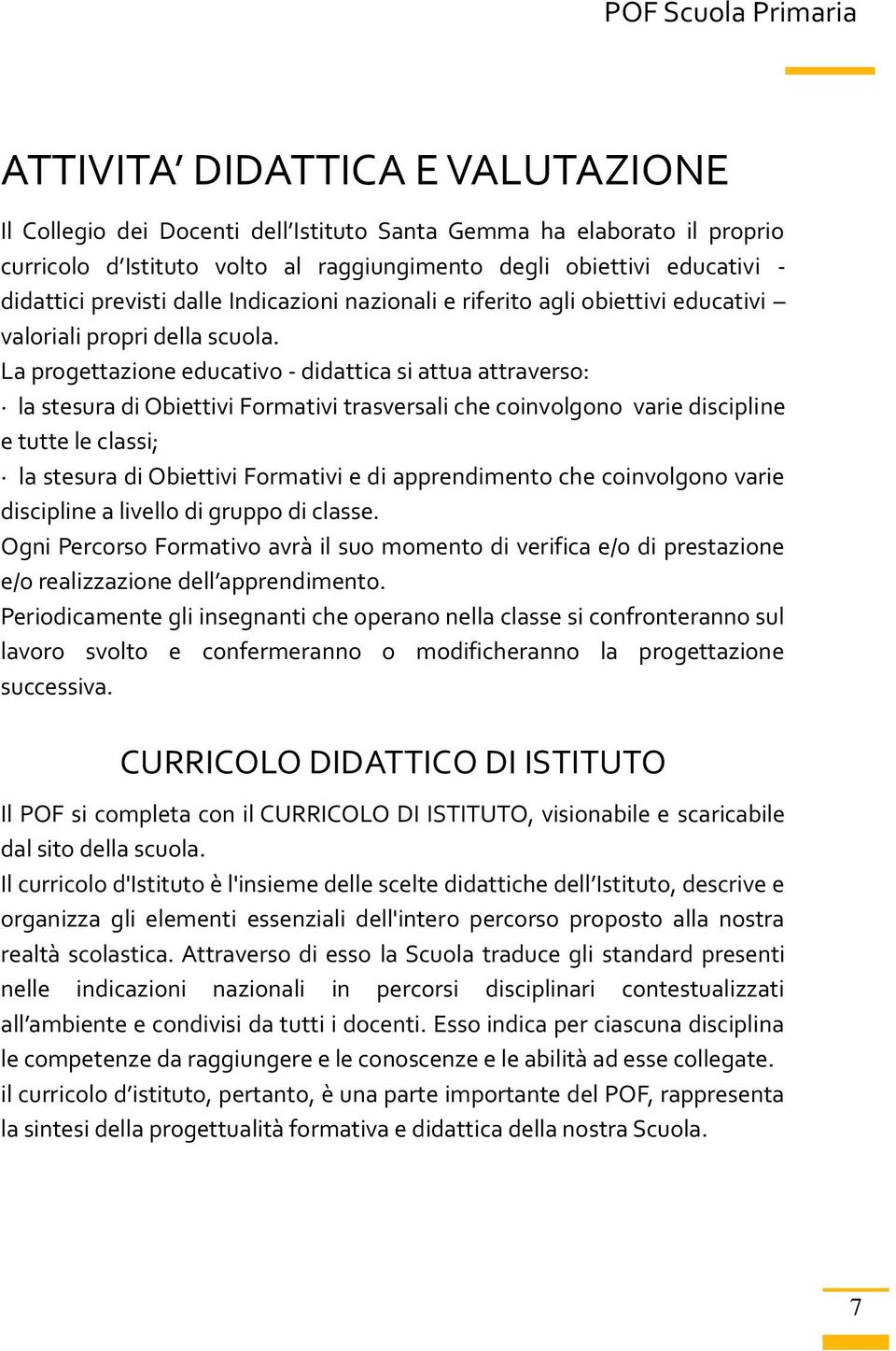 La progettazione educativo - didattica si attua attraverso: la stesura di Obiettivi Formativi trasversali che coinvolgono varie discipline e tutte le classi; la stesura di Obiettivi Formativi e di