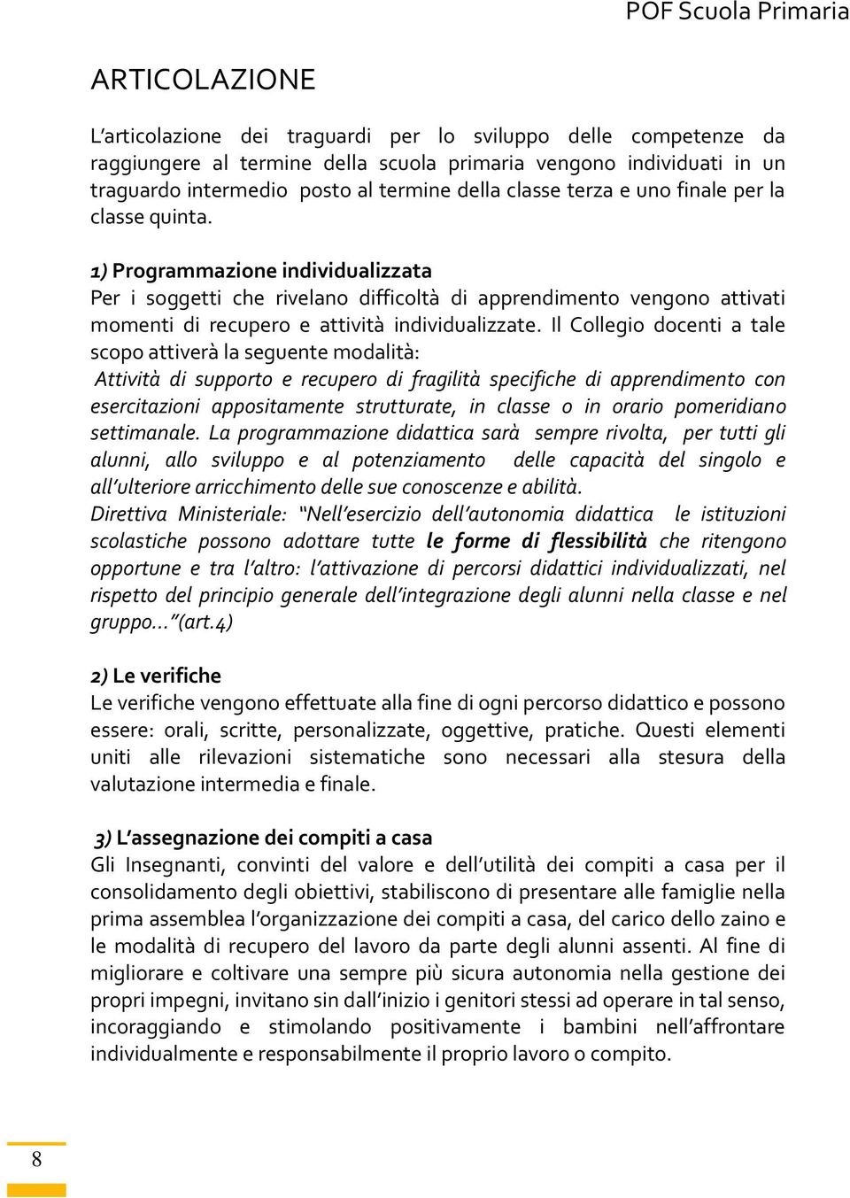 1) Programmazione individualizzata Per i soggetti che rivelano difficoltà di apprendimento vengono attivati momenti di recupero e attività individualizzate.