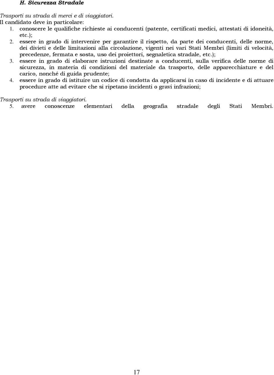 essere in grado di intervenire per garantire il rispetto, da parte dei conducenti, delle norme, dei divieti e delle limitazioni alla circolazione, vigenti nei vari Stati Membri (limiti di velocità,