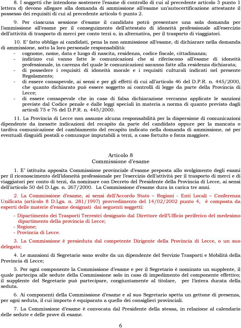 Per ciascuna sessione d esame il candidato potrà presentare una sola domanda per l ammissione all esame per il conseguimento dell attestato di idoneità professionale all esercizio dell attività di