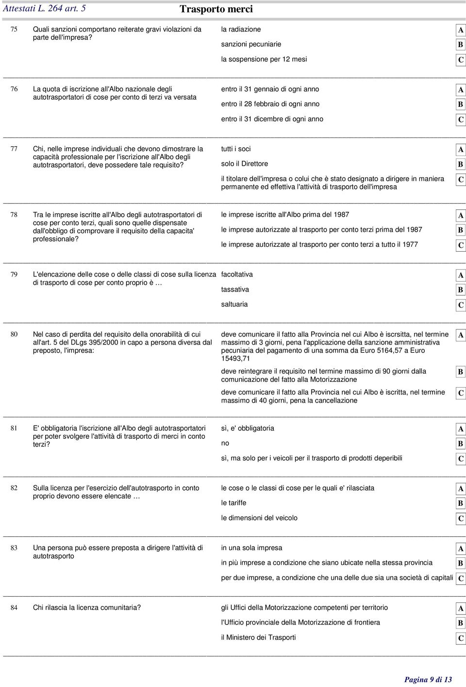 febbraio di ogni anno entro il 31 dicembre di ogni anno 77 hi, nelle imprese individuali che devono dimostrare la tutti i soci capacità professionale per l'iscrizione all'lbo degli autotrasportatori,