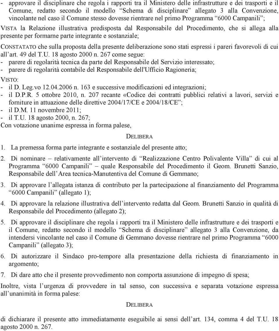 per formarne parte integrante e sostanziale; CONSTATATO che sulla proposta della presente deliberazione sono stati espressi i pareri favorevoli di cui all art. 49 del T.U. 18 agosto 2000 n.