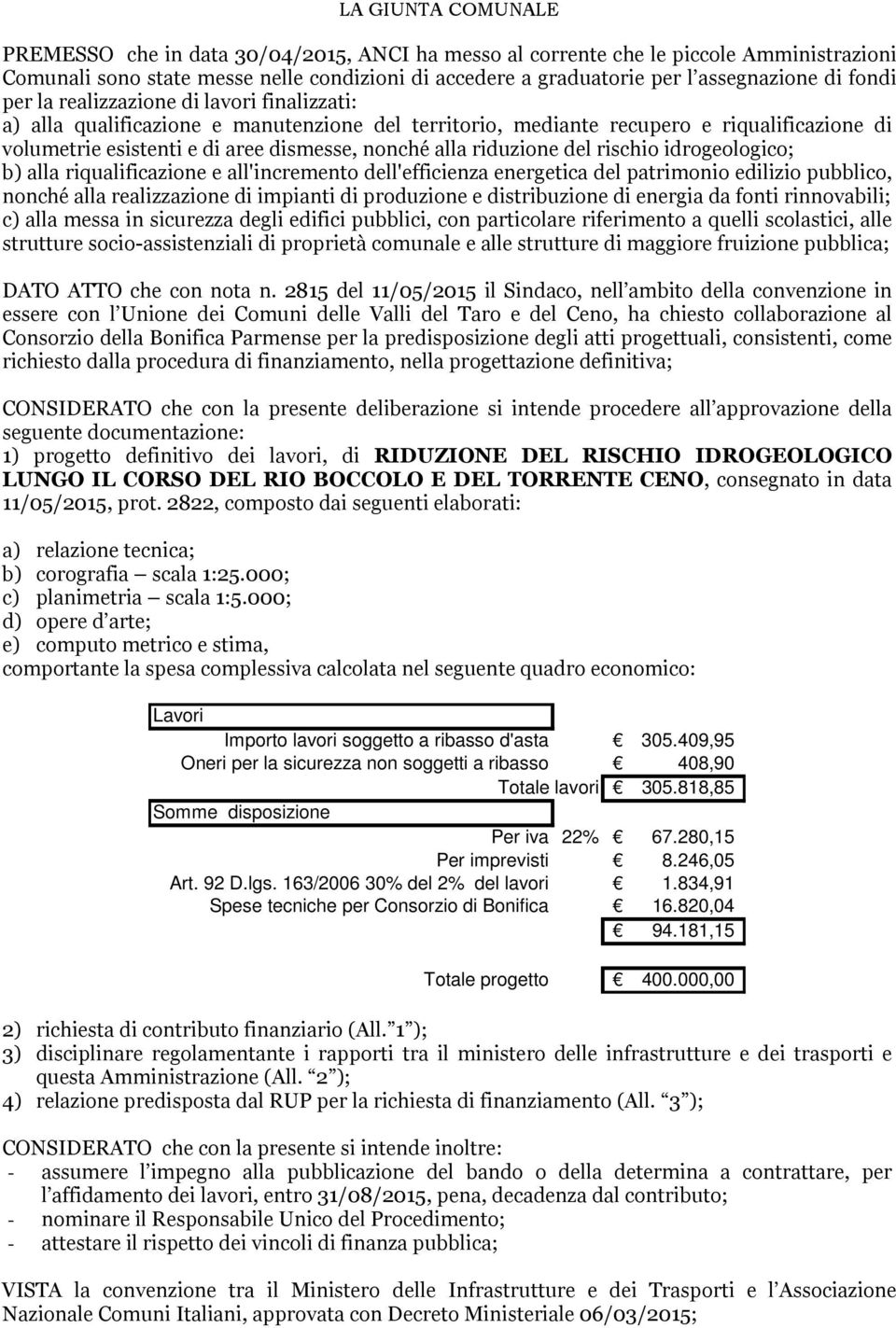 riduzione del rischio idrogeologico; b) alla riqualificazione e all'incremento dell'efficienza energetica del patrimonio edilizio pubblico, nonché alla realizzazione di impianti di produzione e