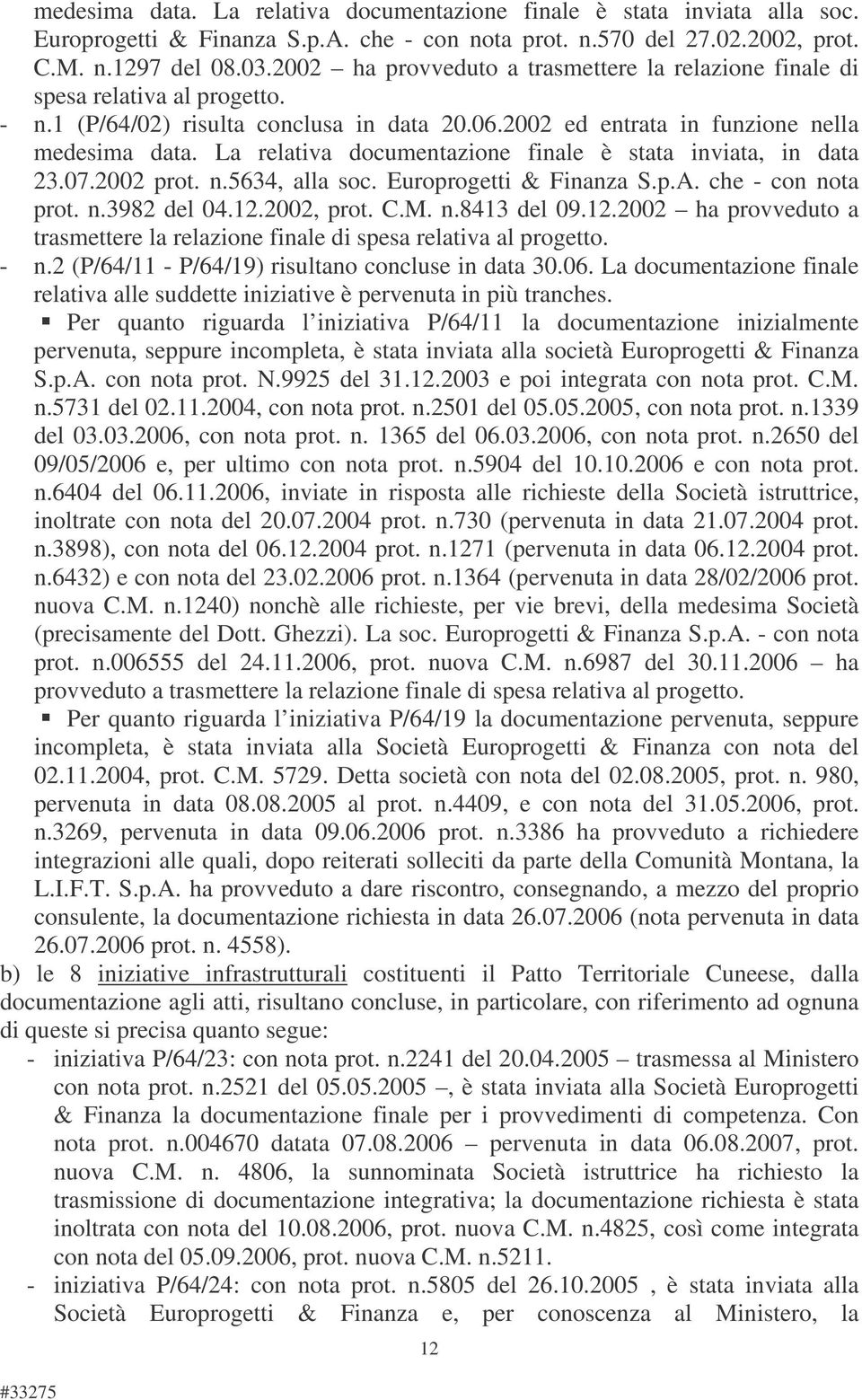 La relativa documentazione finale è stata inviata, in data 23.07.2002 prot. n.5634, alla soc. Europrogetti & Finanza S.p.A. che - con nota prot. n.3982 del 04.12.