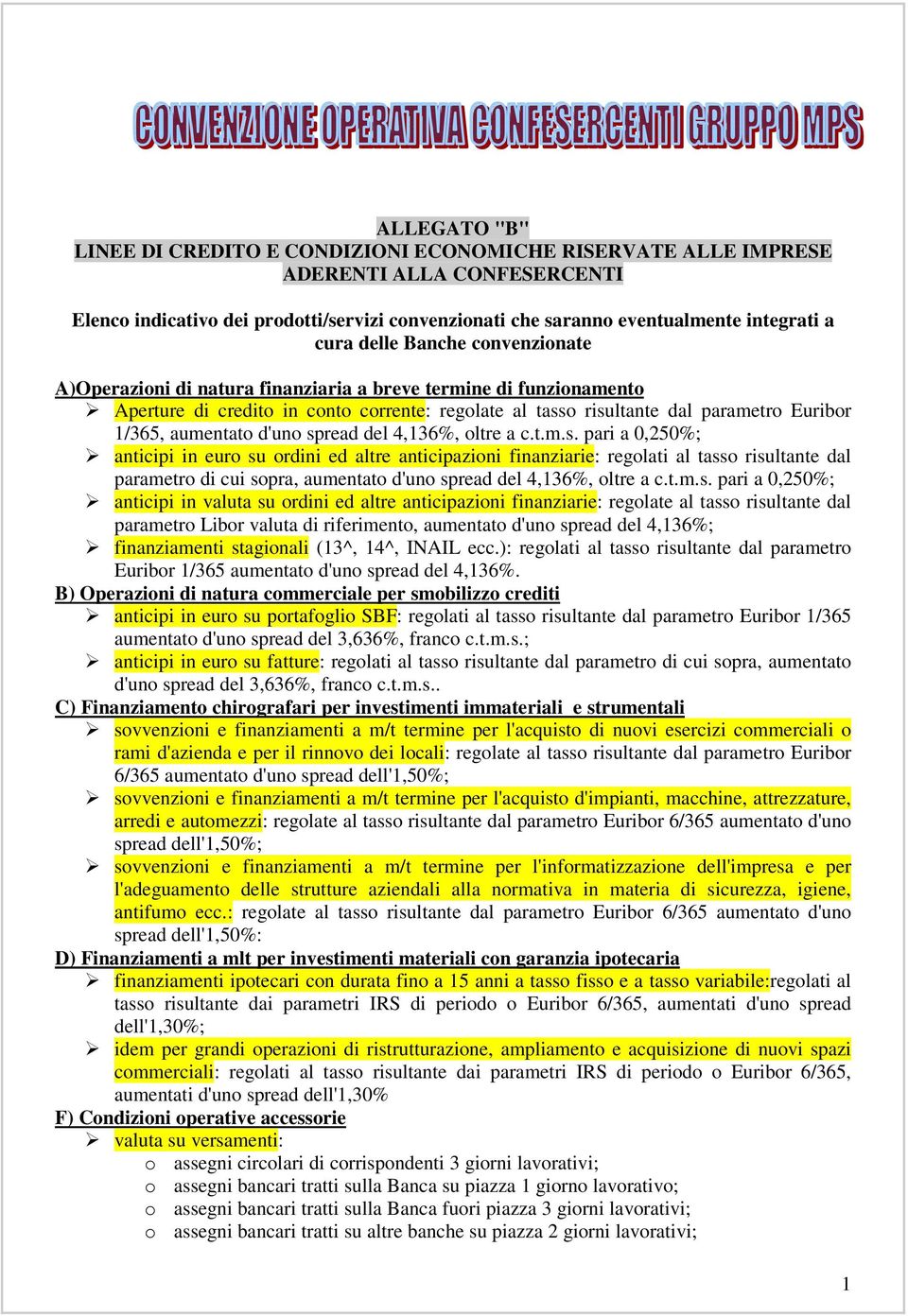 aumentato d'uno spread del 4,136%, oltre a c.t.m.s. pari a 0,250%; anticipi in euro su ordini ed altre anticipazioni finanziarie: regolati al tasso risultante dal parametro di cui sopra, aumentato d'uno spread del 4,136%, oltre a c.