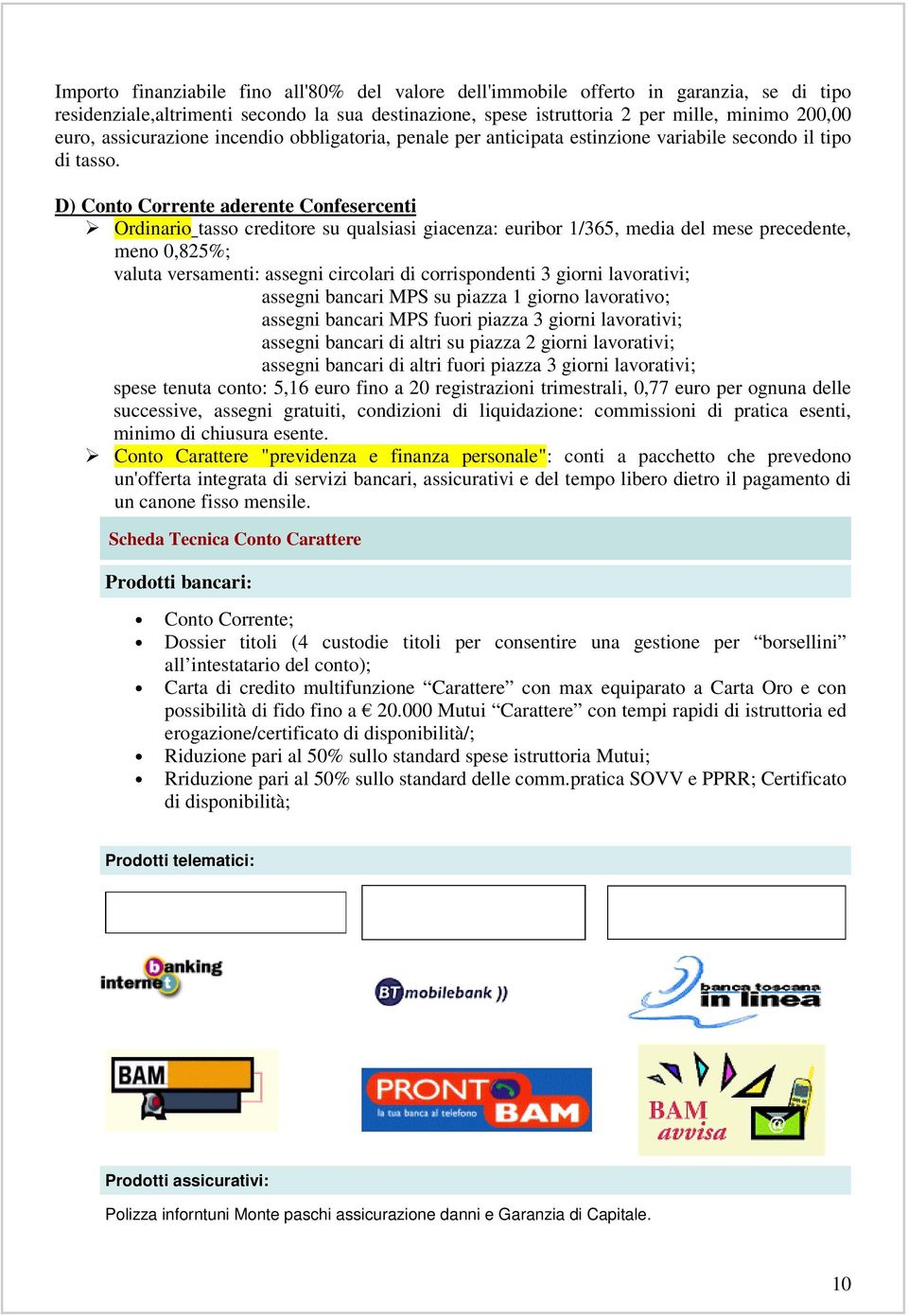 D) Conto Corrente aderente Confesercenti Ordinario tasso creditore su qualsiasi giacenza: euribor 1/365, media del mese precedente, meno 0,825%; valuta versamenti: assegni circolari di corrispondenti