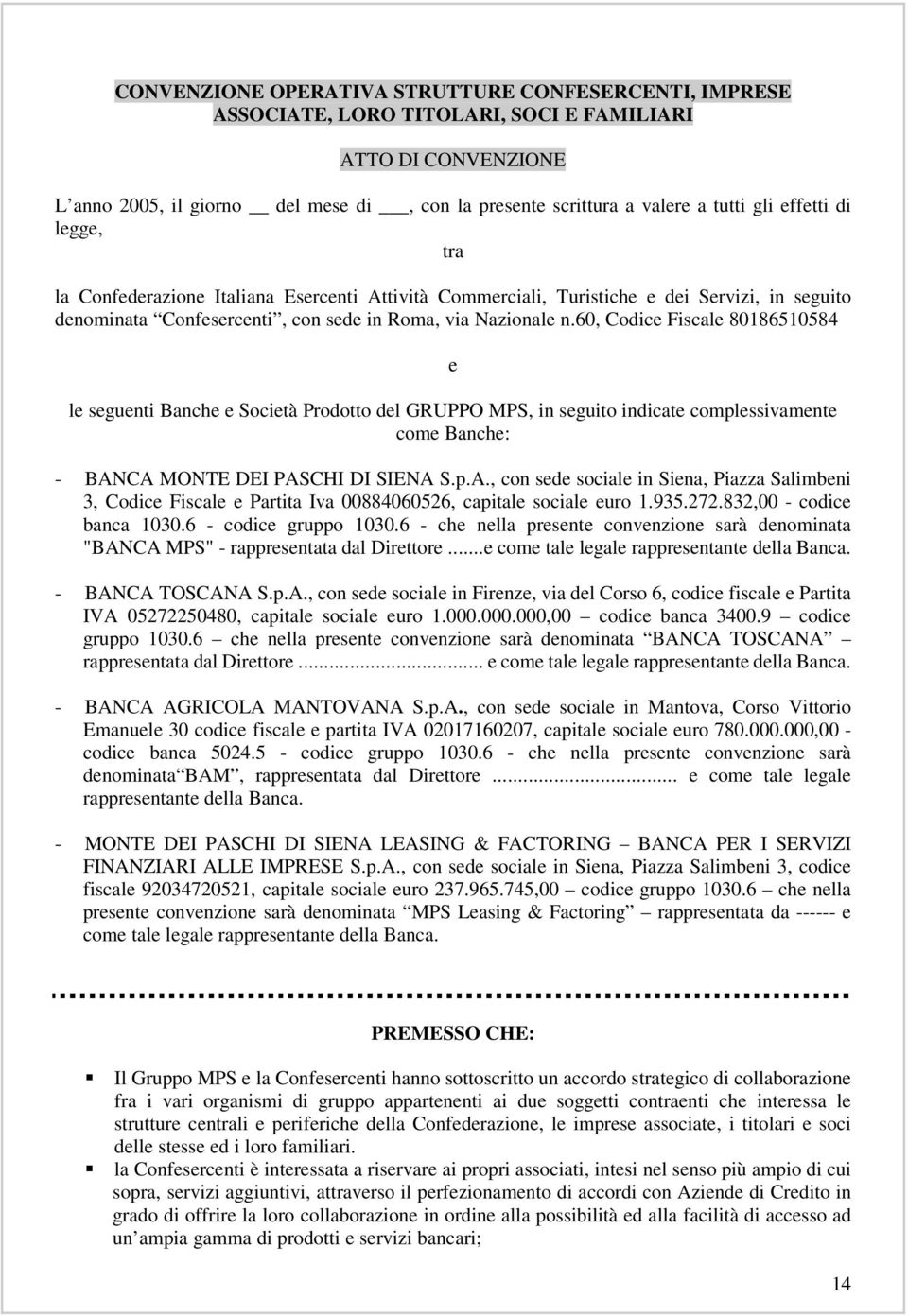 60, Codice Fiscale 80186510584 e le seguenti Banche e Società Prodotto del GRUPPO MPS, in seguito indicate complessivamente come Banche: - BAN