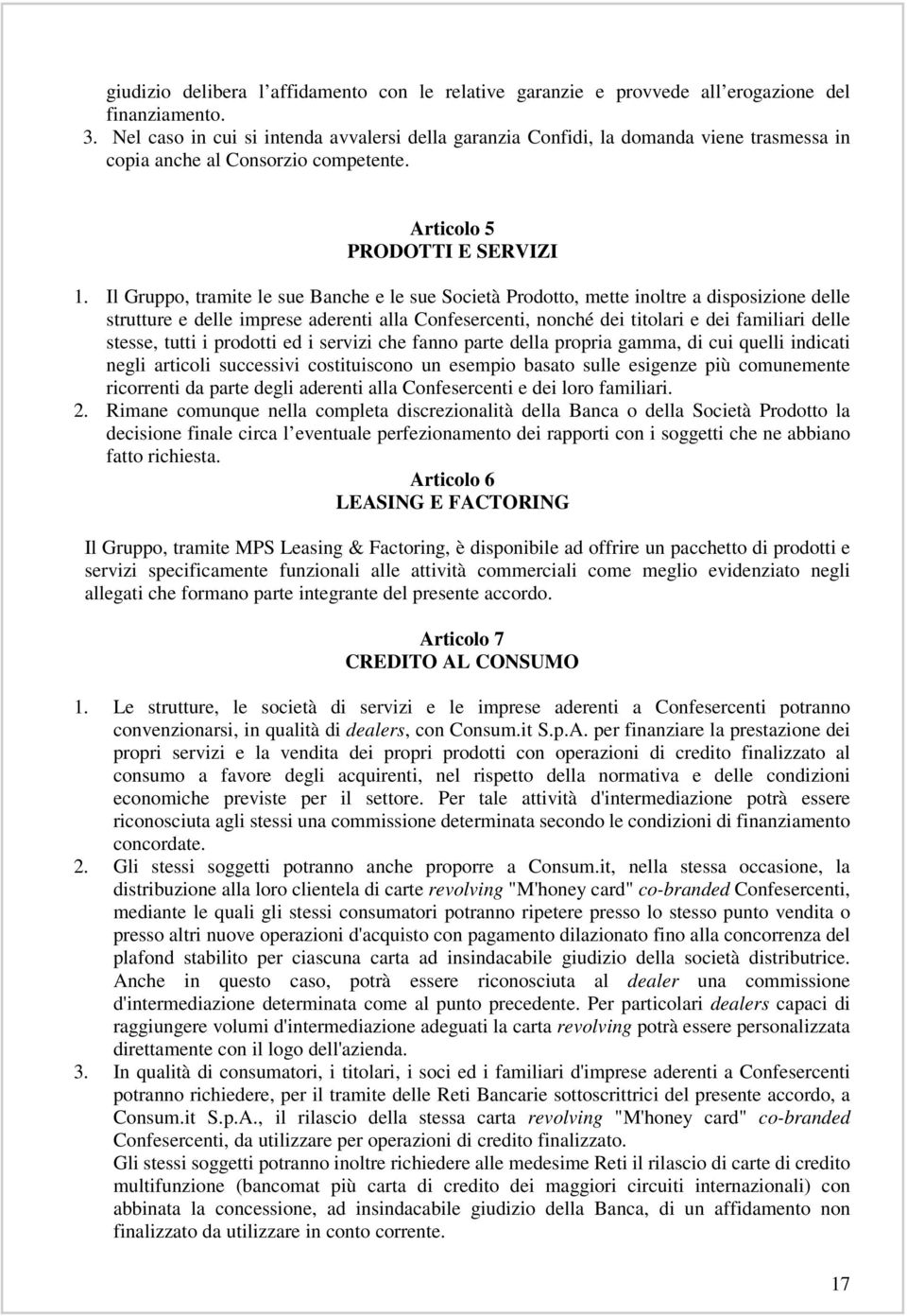 Il Gruppo, tramite le sue Banche e le sue Società Prodotto, mette inoltre a disposizione delle strutture e delle imprese aderenti alla Confesercenti, nonché dei titolari e dei familiari delle stesse,