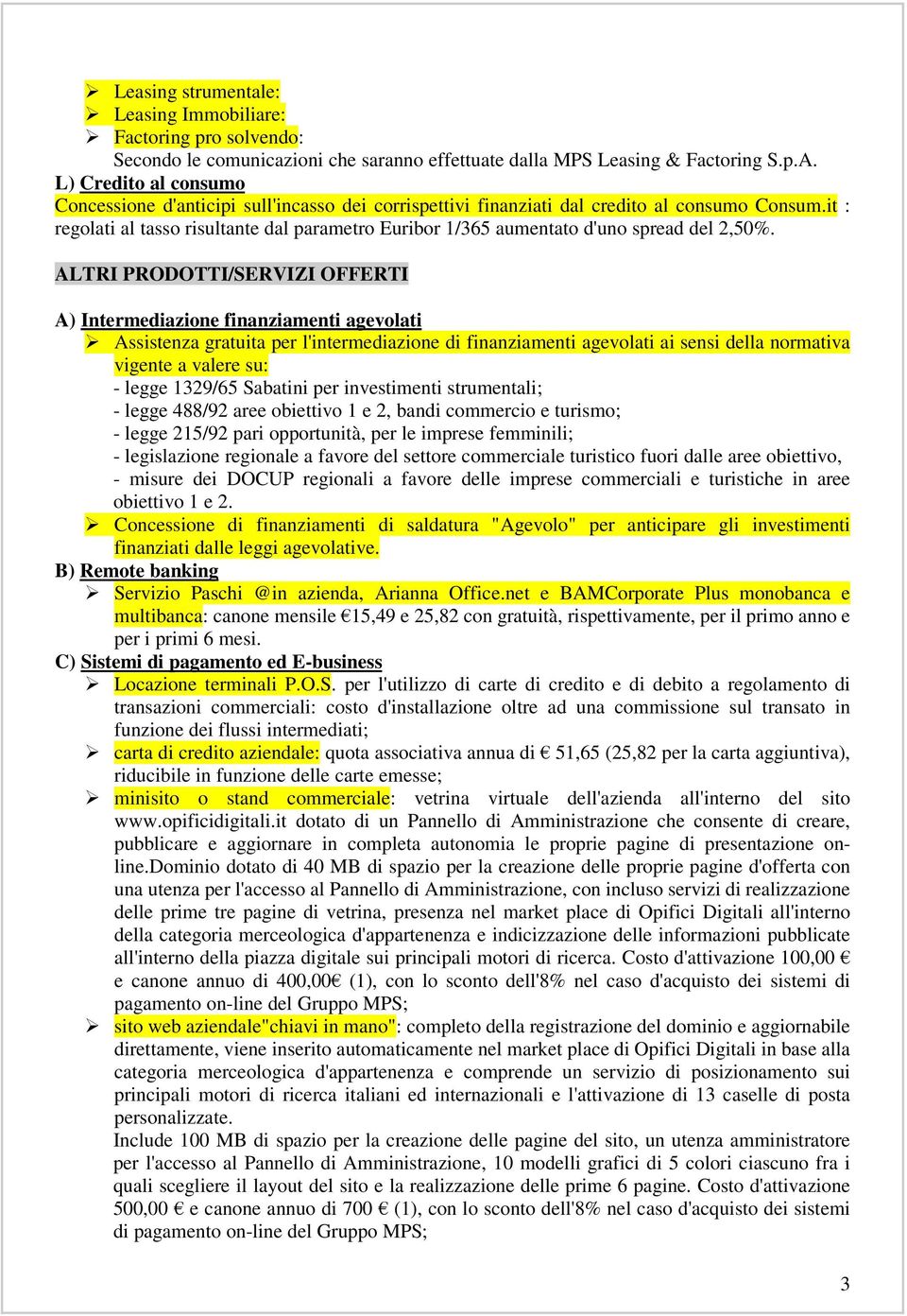 it : regolati al tasso risultante dal parametro Euribor 1/365 aumentato d'uno spread del 2,50%.