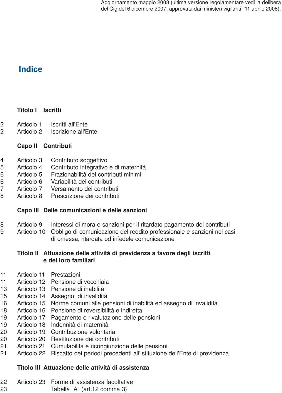 Articolo 5 Frazionabilità dei contributi minimi 6 Articolo 6 Variabilità dei contributi 7 Articolo 7 Versamento dei contributi 8 Articolo 8 Prescrizione dei contributi Capo III Delle comunicazioni e