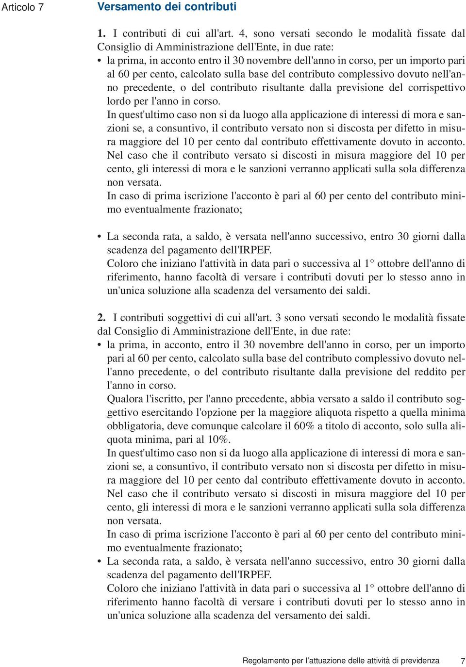 calcolato sulla base del contributo complessivo dovuto nell'anno precedente, o del contributo risultante dalla previsione del corrispettivo lordo per l'anno in corso.